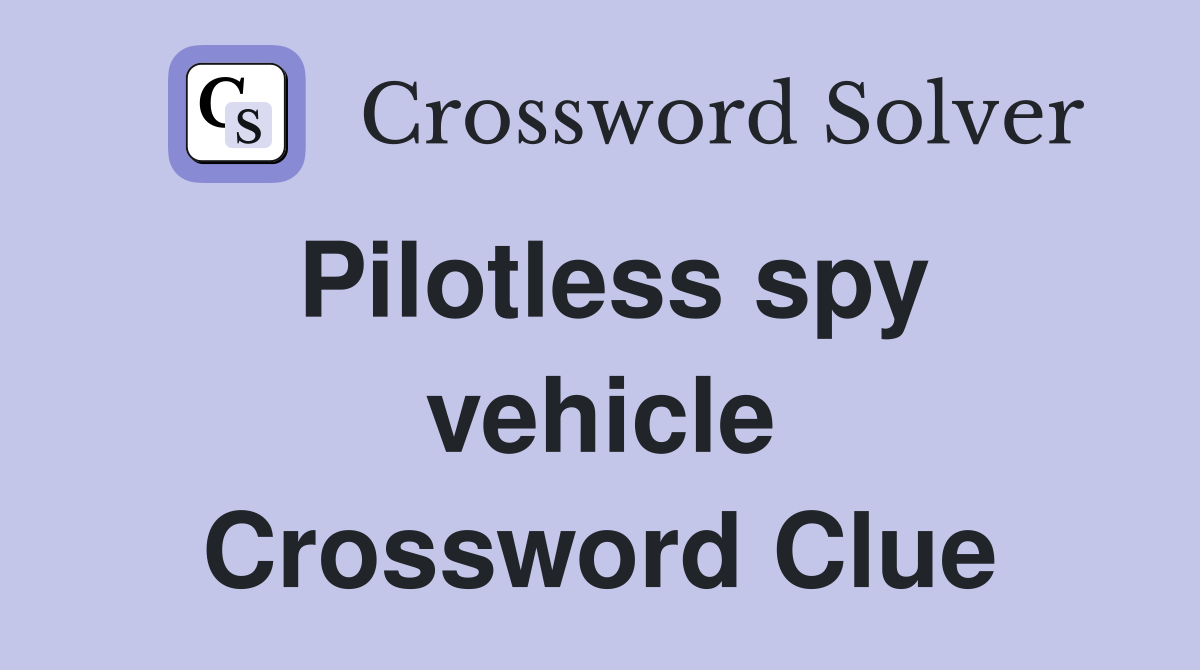 Pilotless spy vehicle Crossword Clue