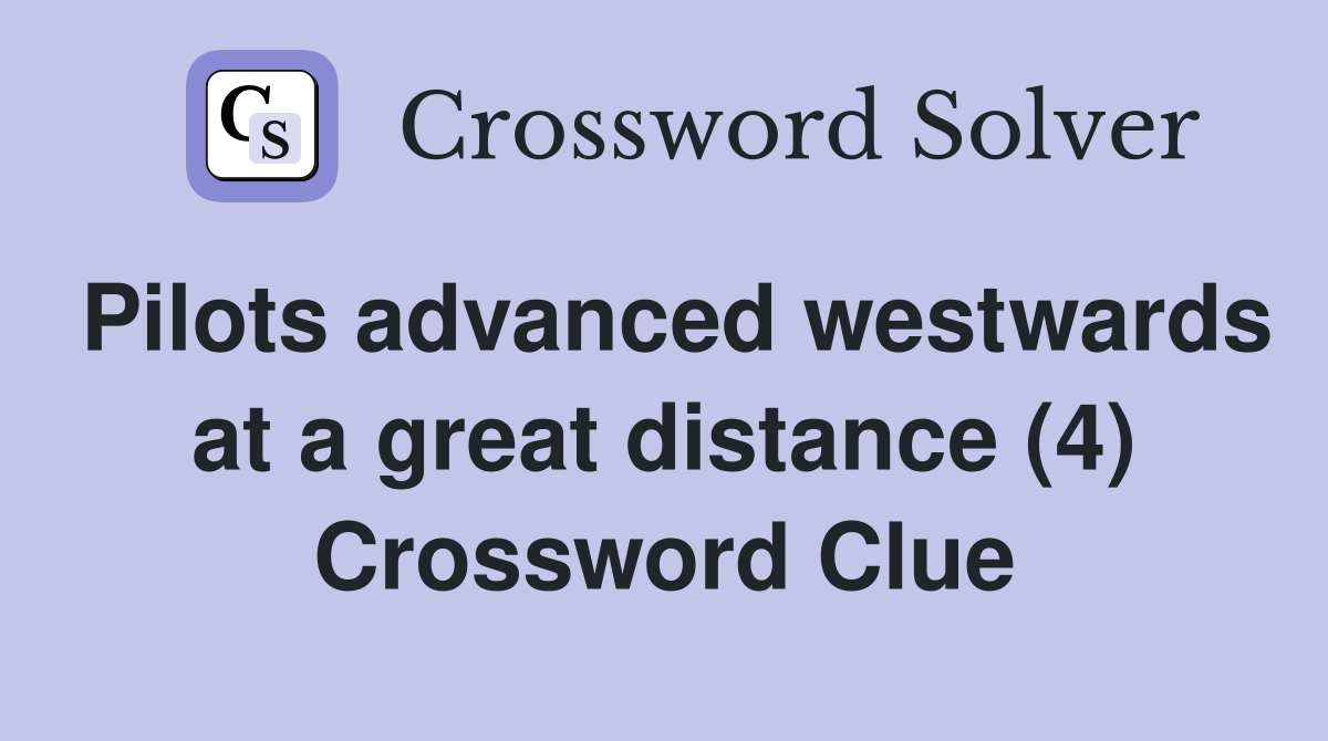 Pilots advanced westwards at a great distance (4) Crossword Clue