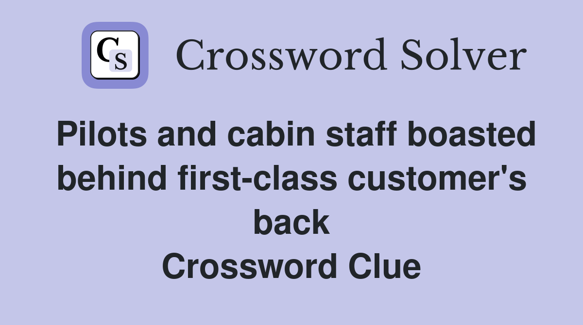 Pilots and cabin staff boasted behind first-class customer's back Crossword Clue