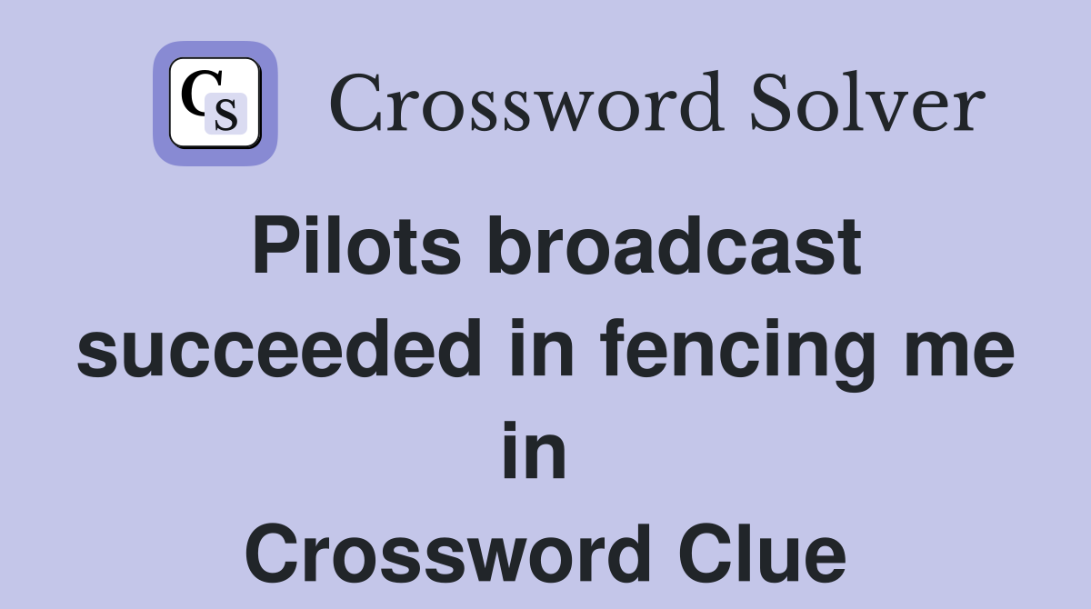 Pilots broadcast succeeded in fencing me in  Crossword Clue