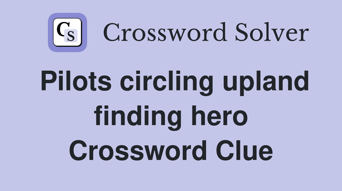 Pilots circling upland finding hero Crossword Clue