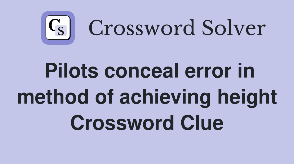 Pilots conceal error in method of achieving height Crossword Clue