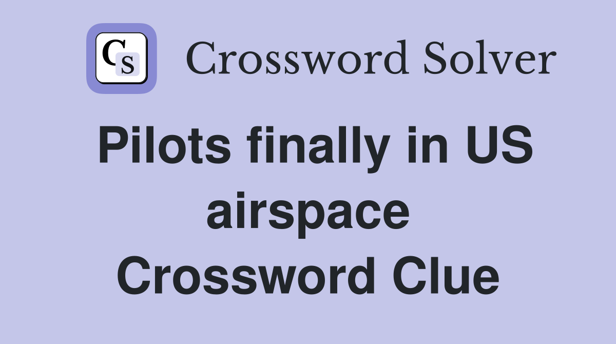 Pilots finally in US airspace Crossword Clue