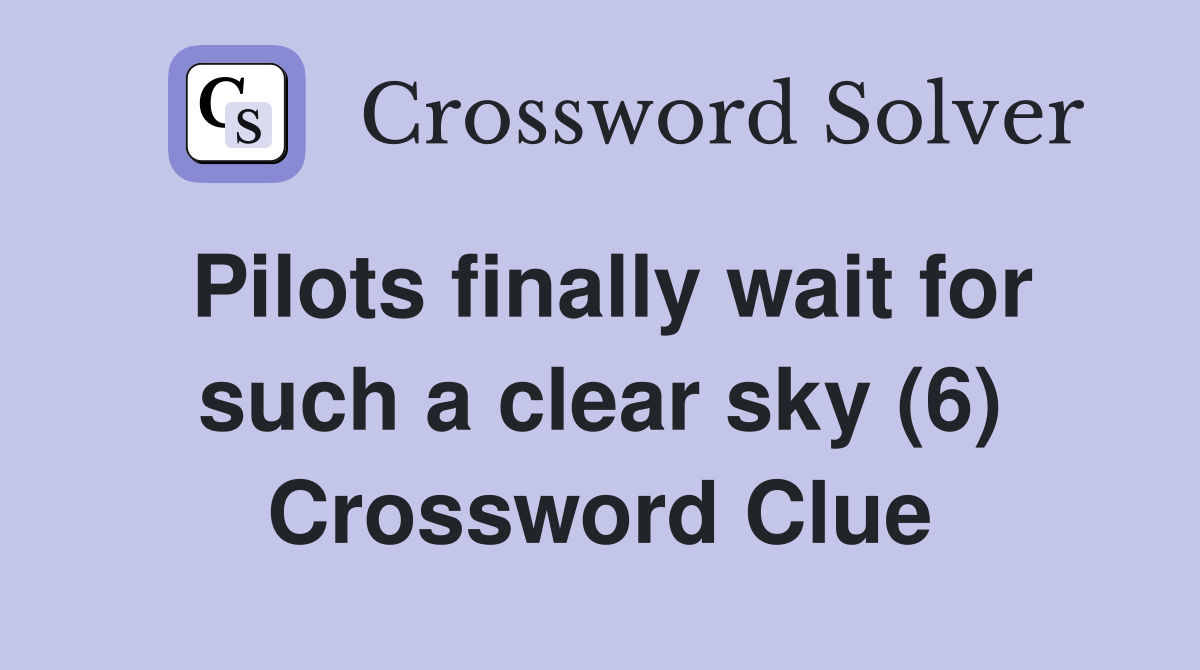 Pilots finally wait for such a clear sky (6) Crossword Clue
