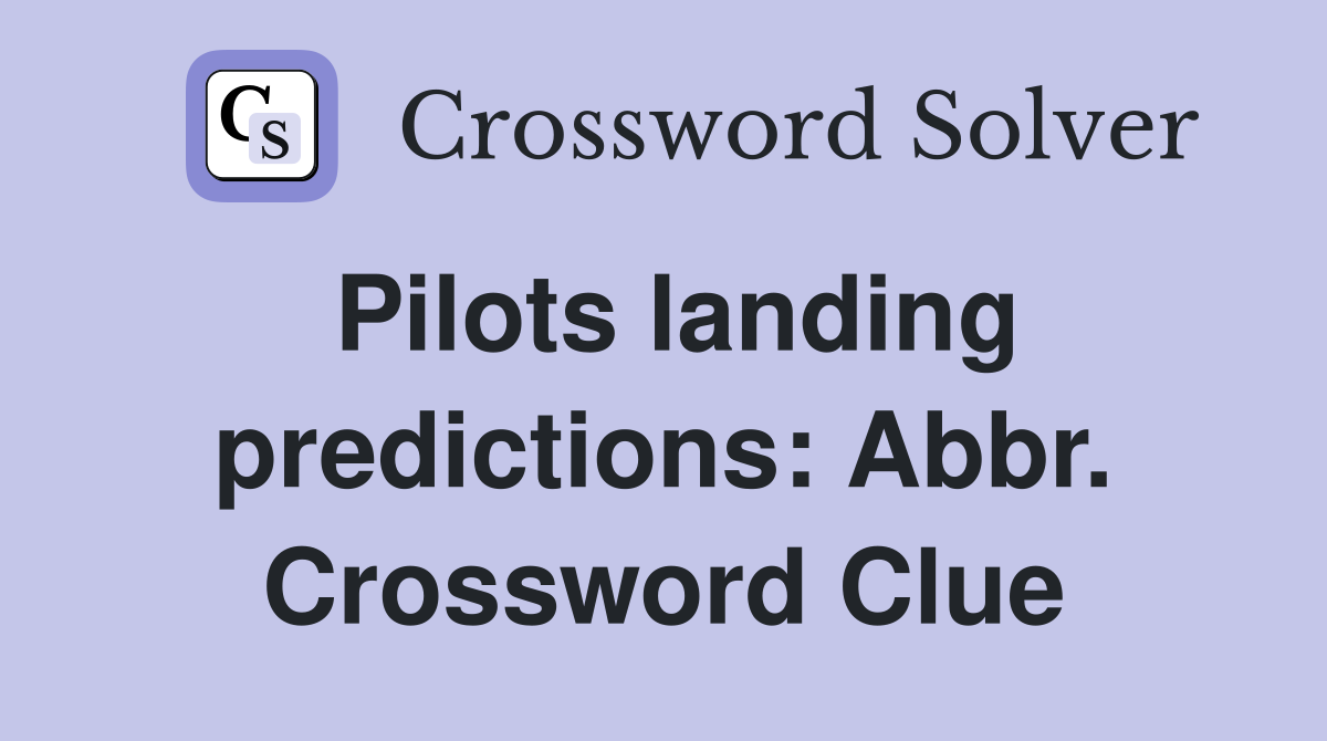 Pilots landing predictions: Abbr. Crossword Clue