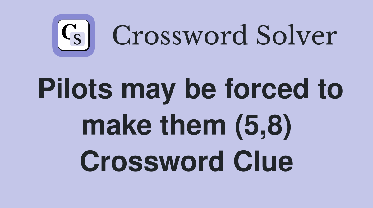 Pilots may be forced to make them (5,8) Crossword Clue
