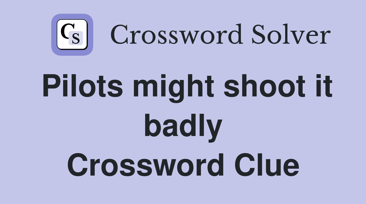 Pilots might shoot it badly Crossword Clue