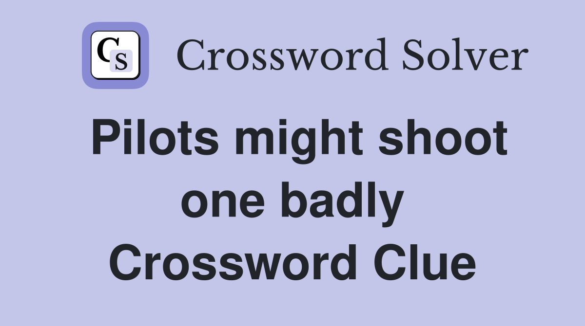 Pilots might shoot one badly Crossword Clue