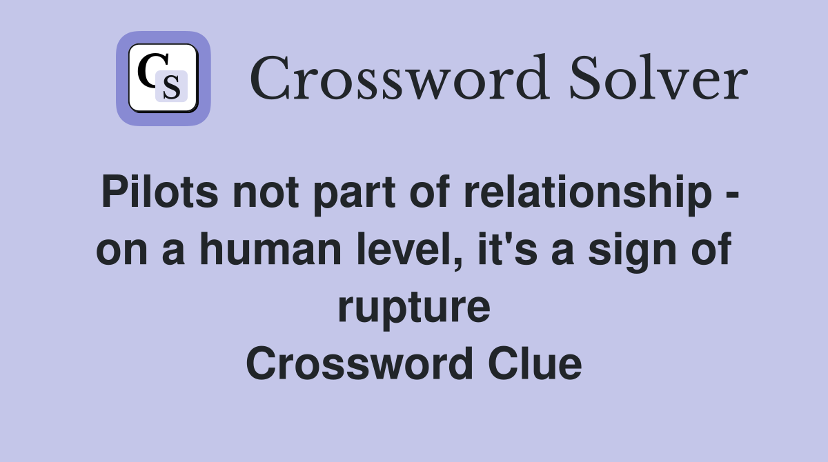 Pilots not part of relationship - on a human level, it's a sign of rupture Crossword Clue