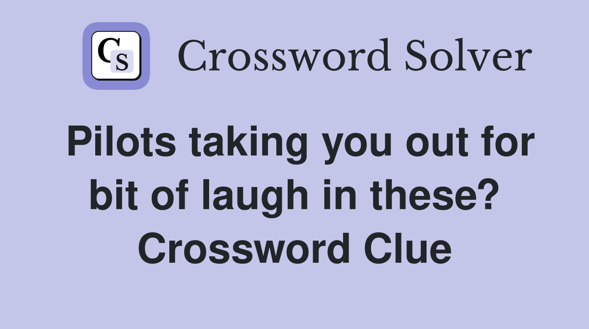 Pilots taking you out for bit of laugh in these? Crossword Clue