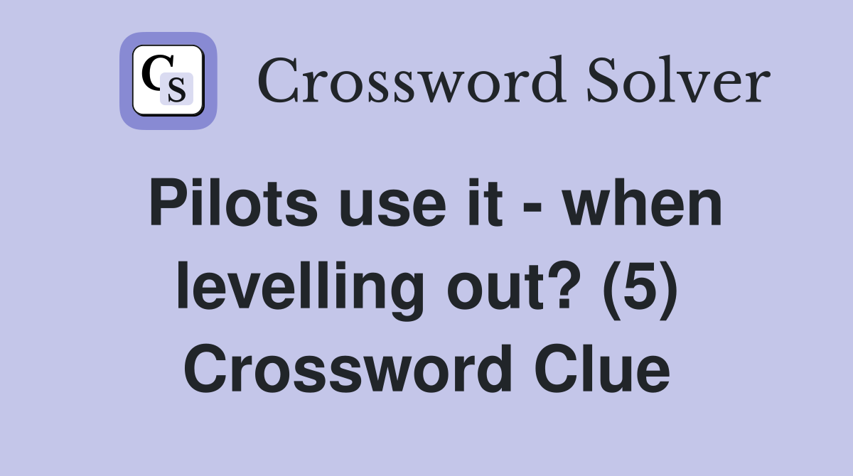Pilots use it - when levelling out? (5) Crossword Clue