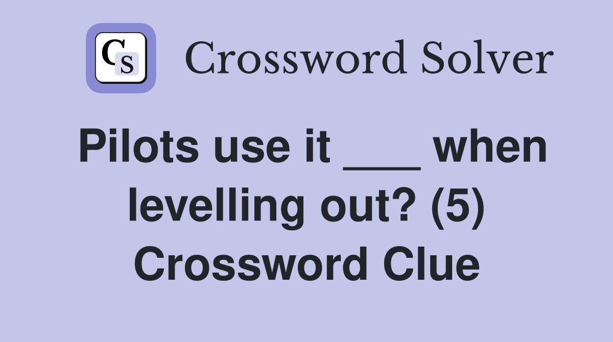 Pilots use it ___ when levelling out? (5) Crossword Clue