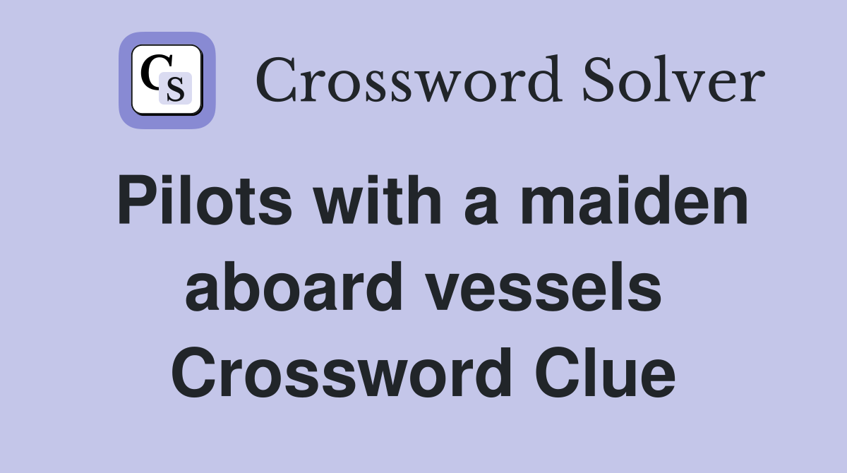 Pilots with a maiden aboard vessels Crossword Clue