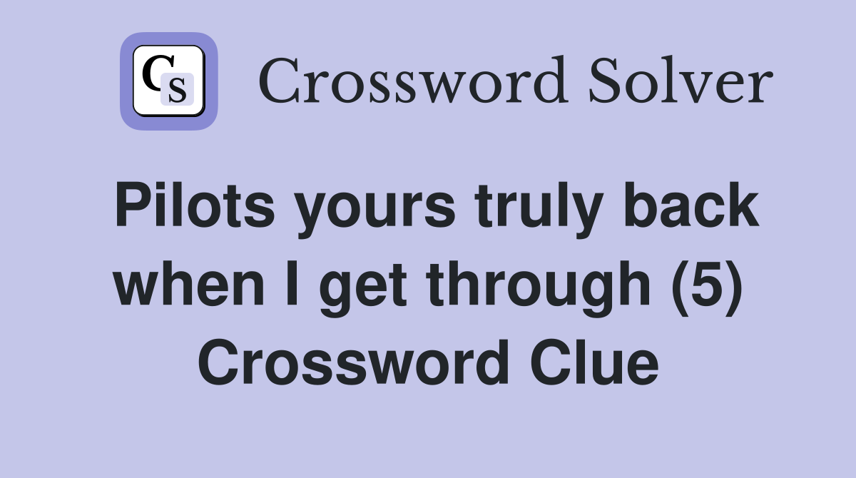 Pilots yours truly back when I get through (5) Crossword Clue