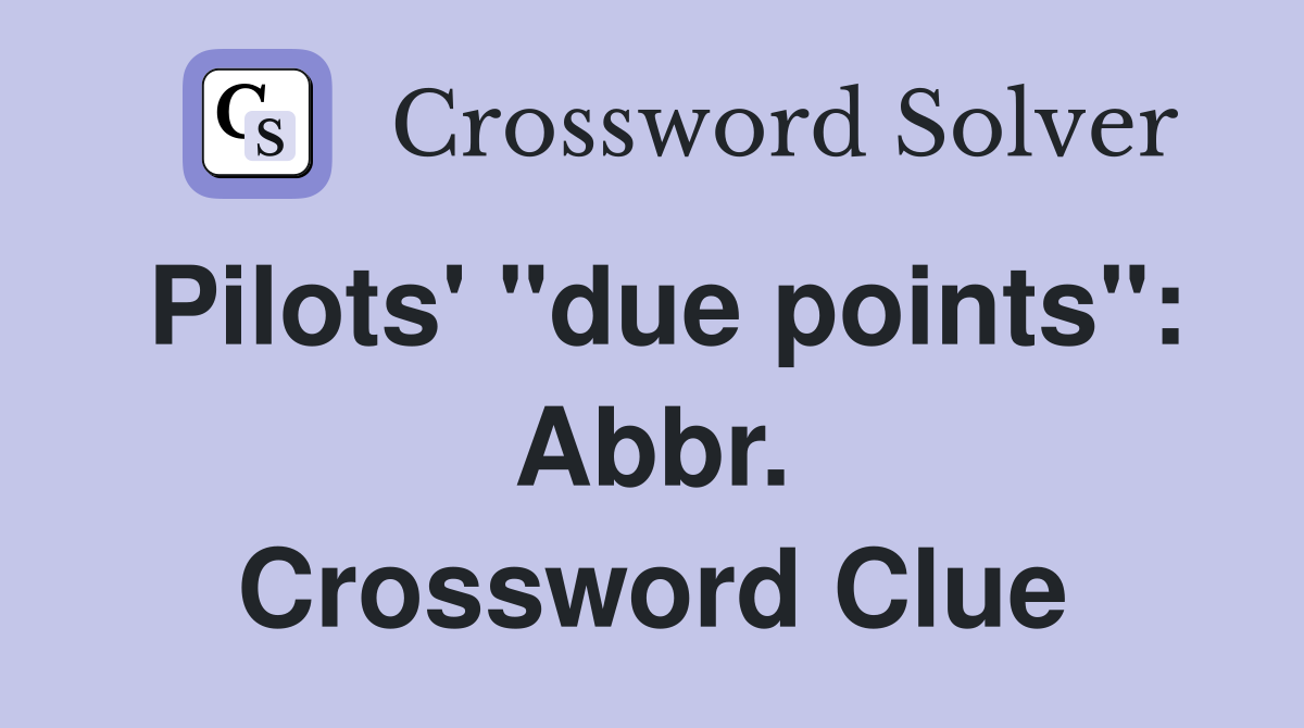 Pilots' "due points": Abbr. Crossword Clue