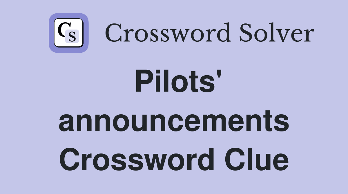 Pilots' announcements Crossword Clue