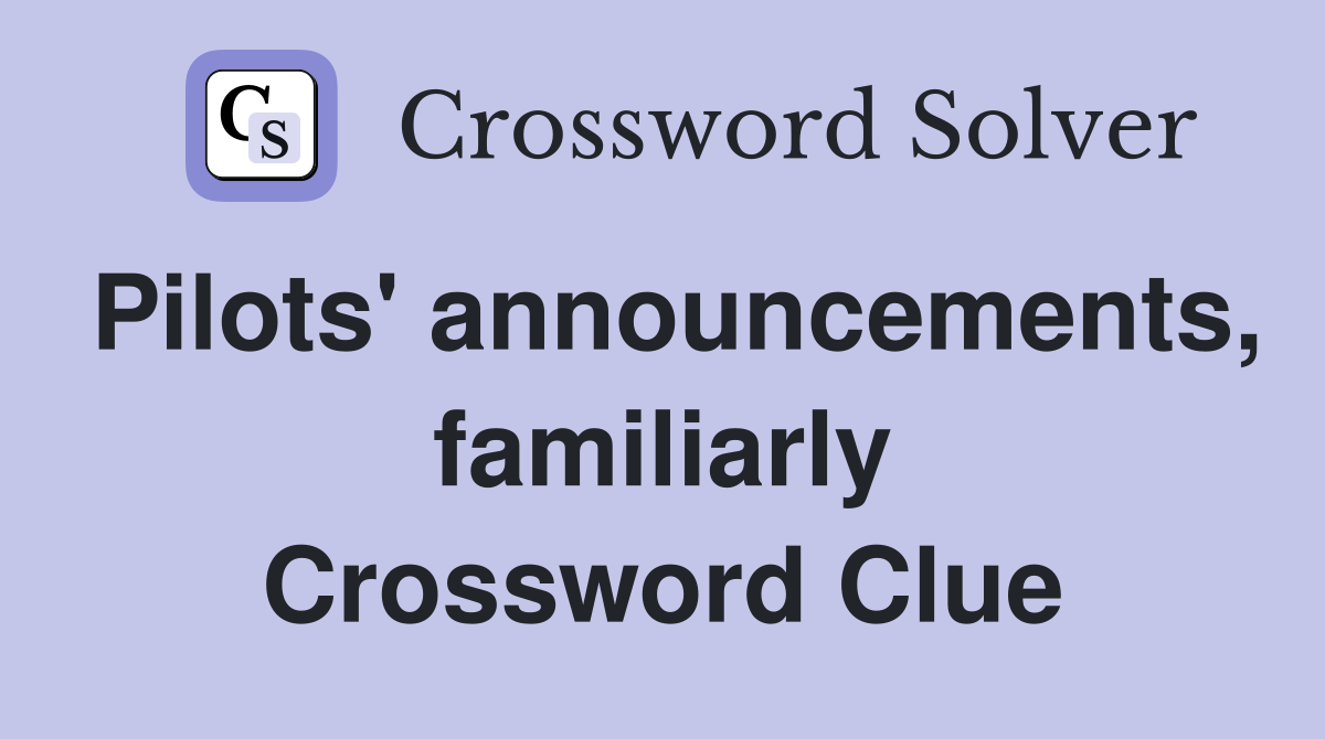 Pilots' announcements, familiarly Crossword Clue