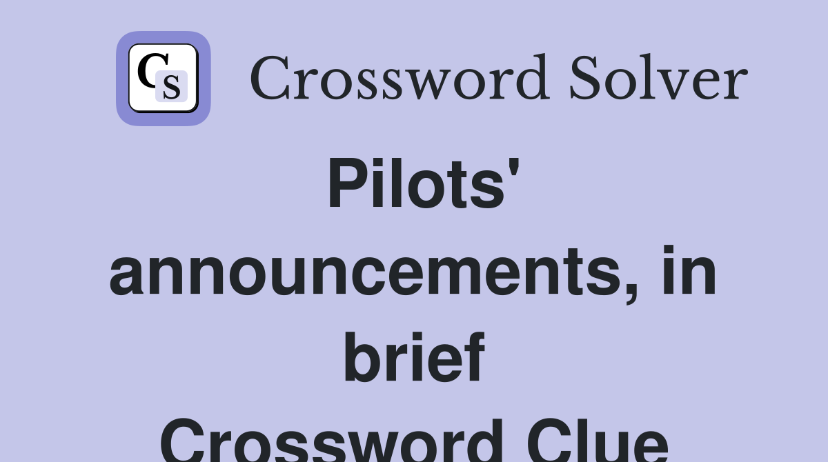 Pilots' announcements, in brief Crossword Clue