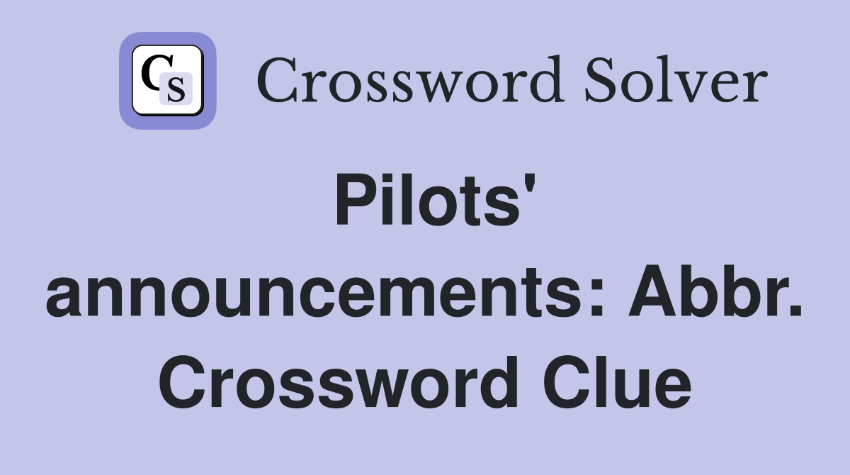 Pilots' announcements: Abbr. Crossword Clue