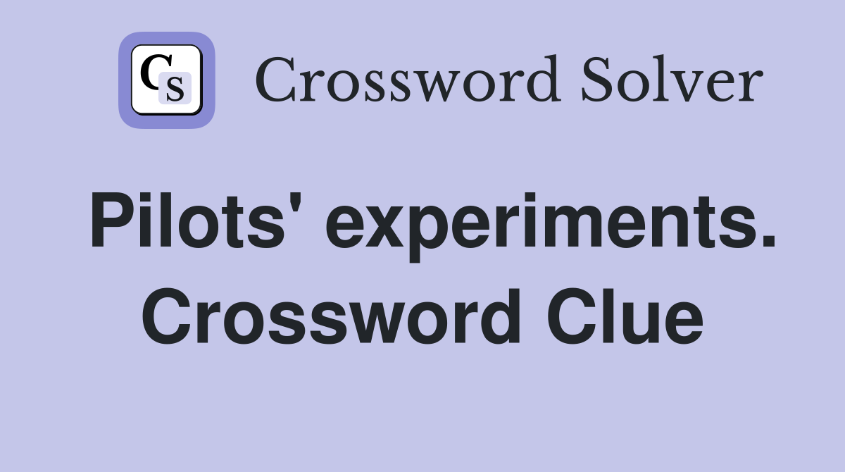 Pilots' experiments. Crossword Clue