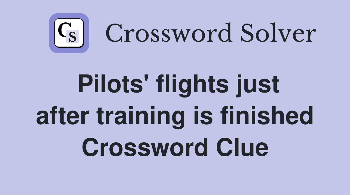Pilots' flights just after training is finished Crossword Clue
