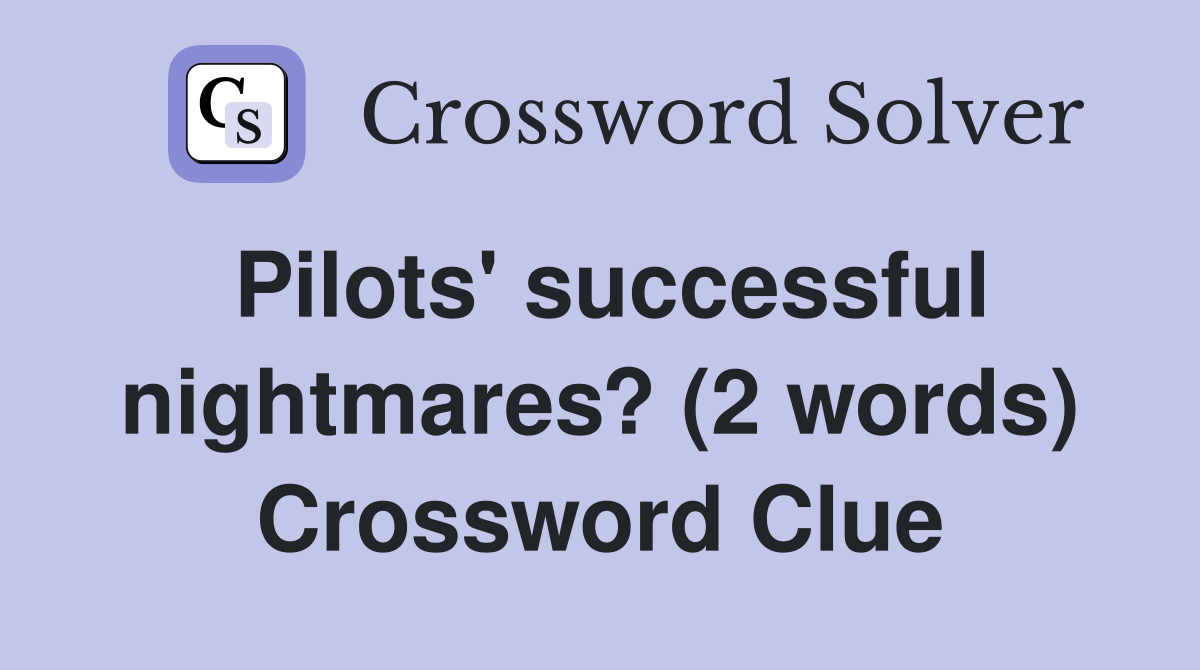 Pilots' successful nightmares? (2 words) Crossword Clue