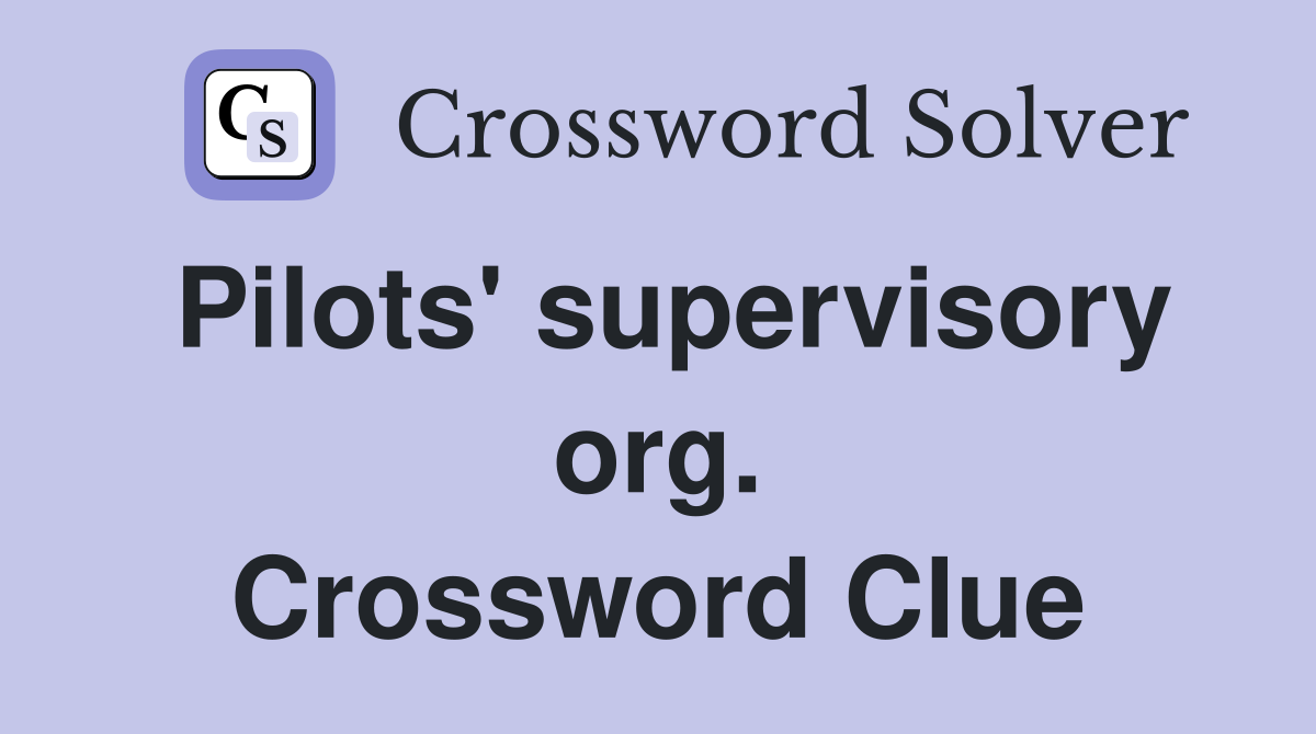 Pilots' supervisory org. Crossword Clue