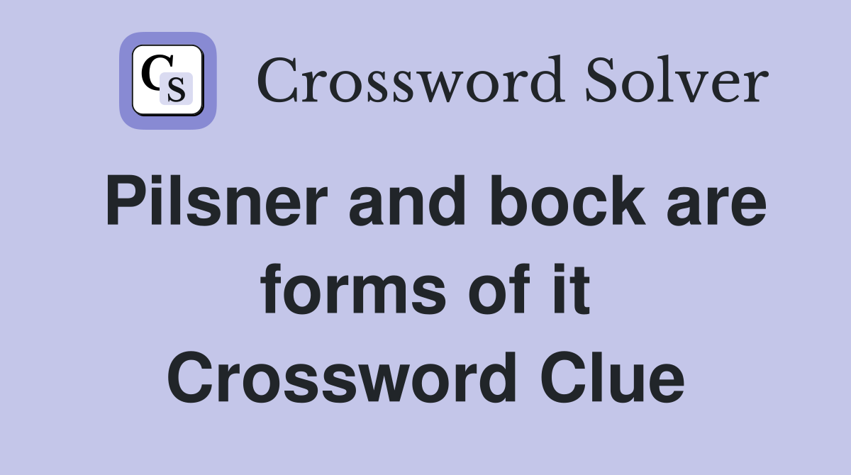 Pilsner and bock are forms of it Crossword Clue