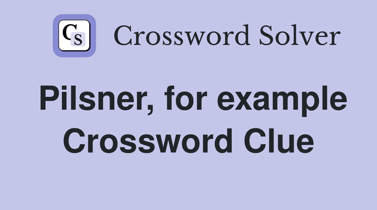 Pilsner, for example Crossword Clue