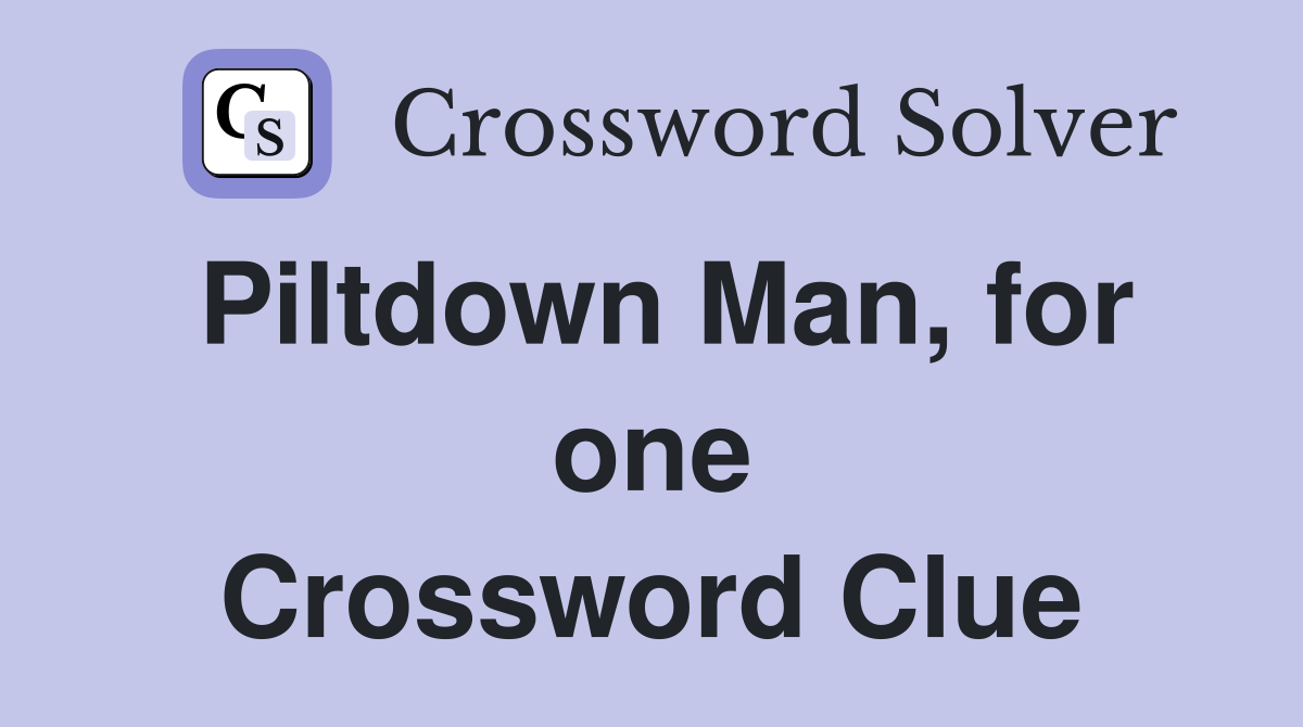 Piltdown Man, for one Crossword Clue