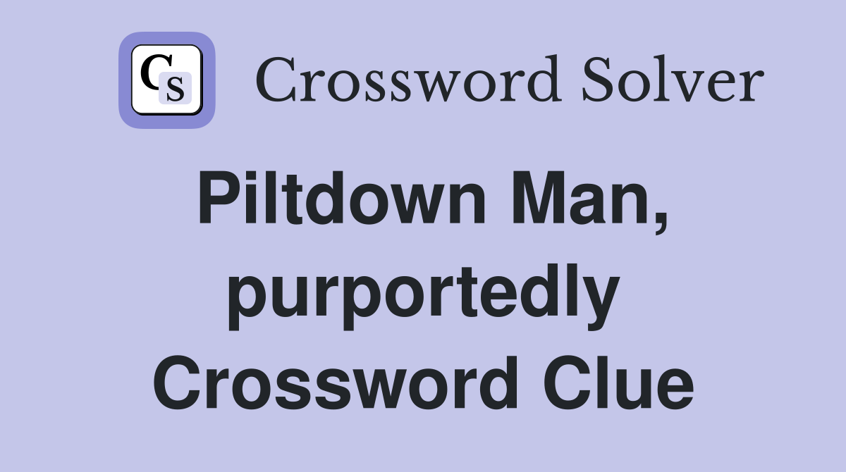 Piltdown Man, purportedly Crossword Clue