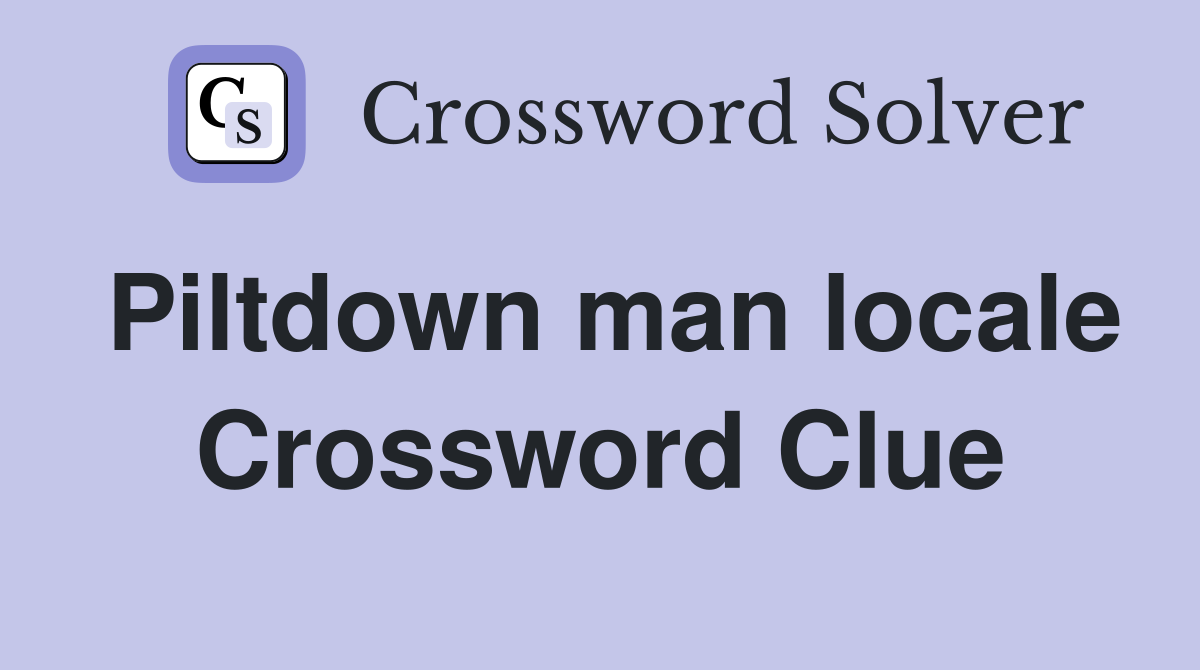 Piltdown man locale Crossword Clue