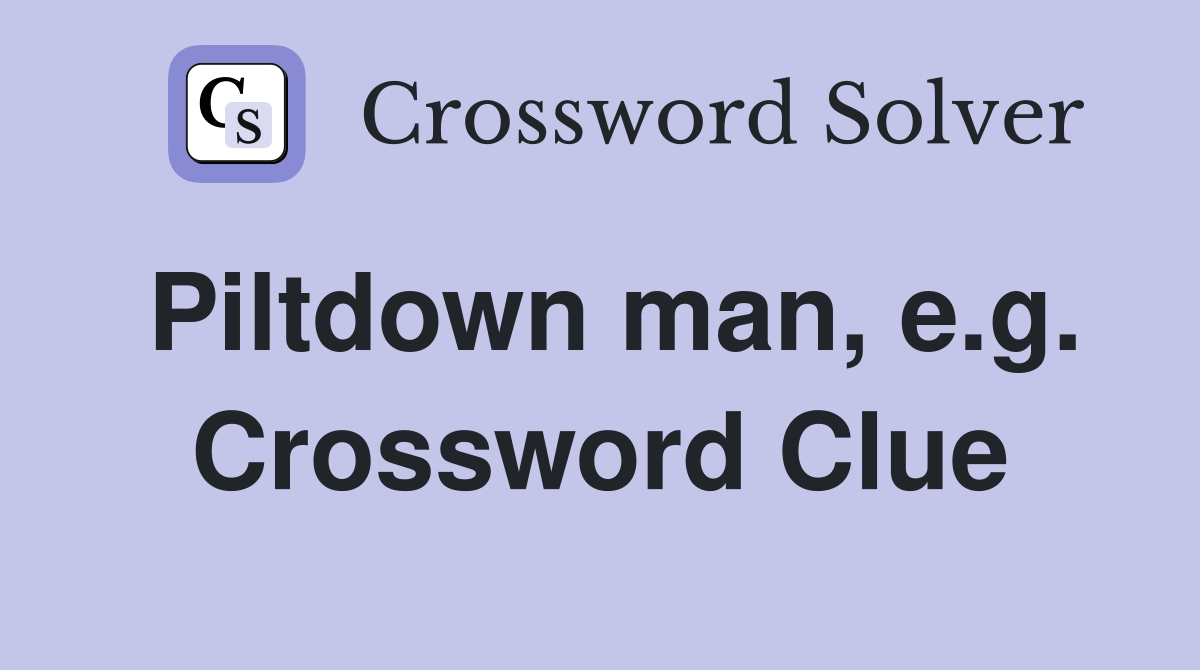 Piltdown man, e.g. Crossword Clue