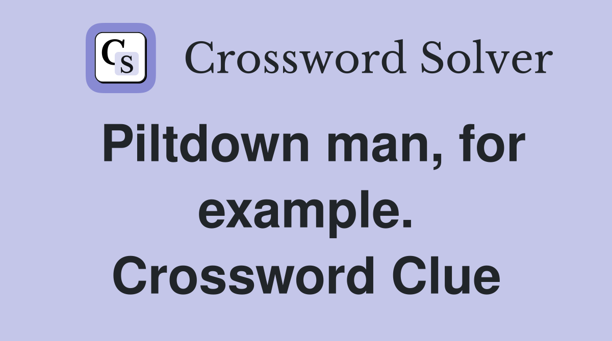 Piltdown man, for example. Crossword Clue