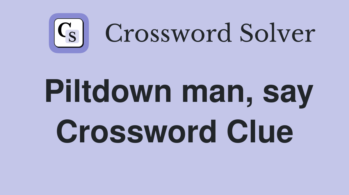 Piltdown man, say Crossword Clue