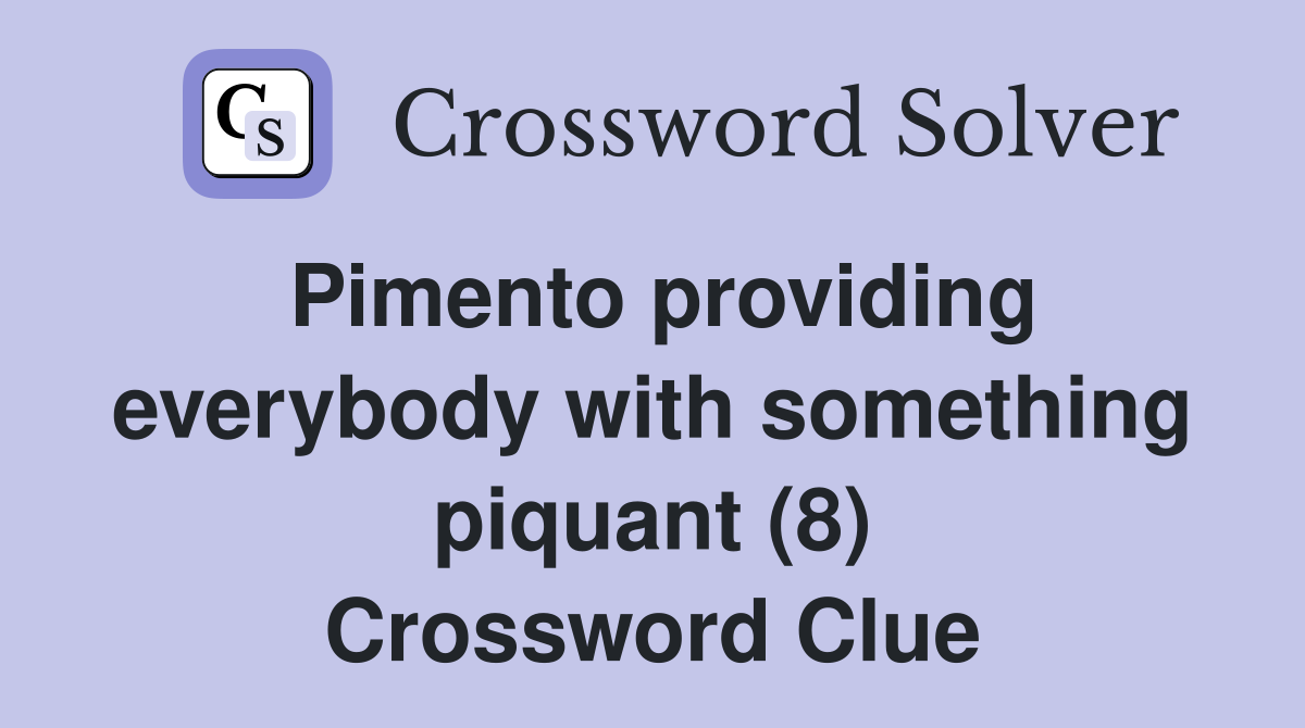 Pimento providing everybody with something piquant (8) Crossword Clue