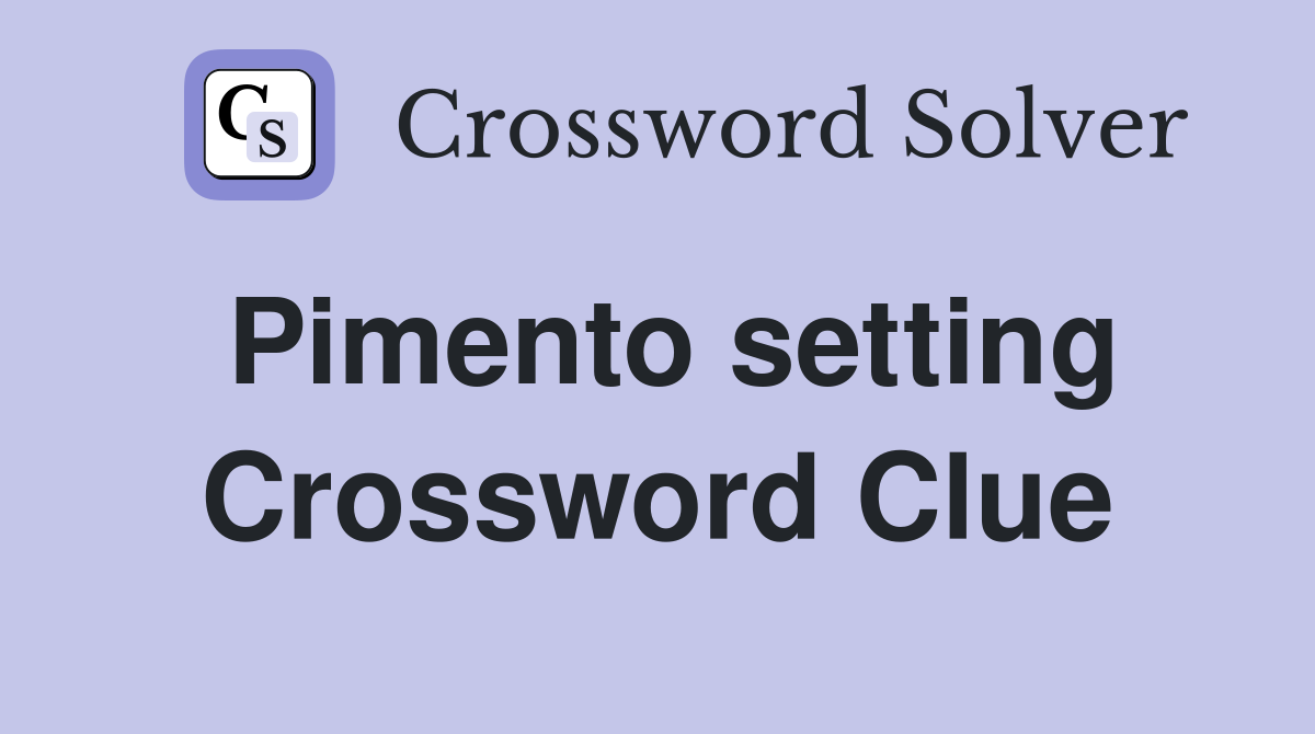 Pimento setting Crossword Clue