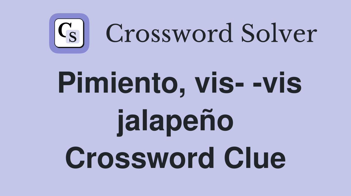 Pimiento, vis- -vis jalapeño Crossword Clue
