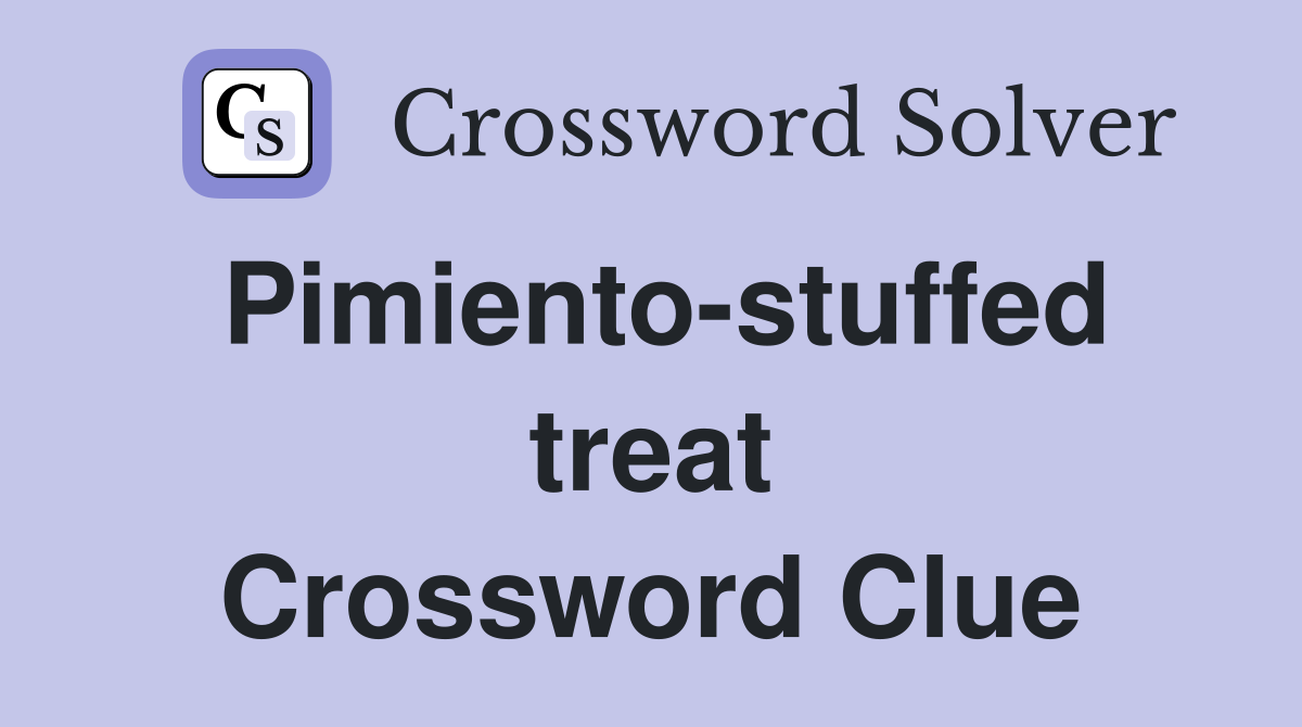 Pimiento-stuffed treat Crossword Clue