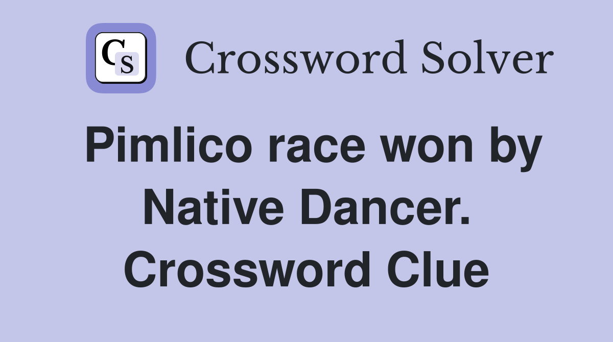 Pimlico race won by Native Dancer. Crossword Clue