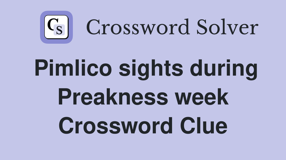 Pimlico sights during Preakness week Crossword Clue