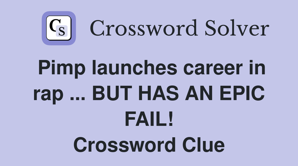 Pimp launches career in rap ... BUT HAS AN EPIC FAIL! Crossword Clue