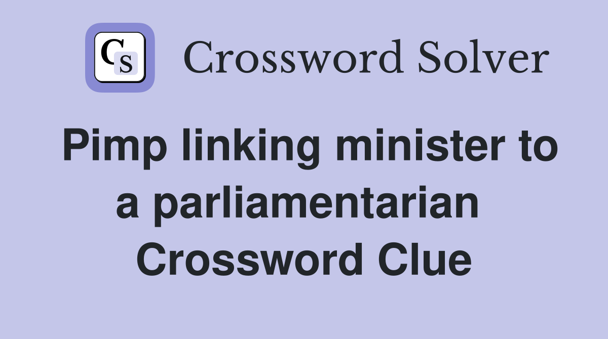 Pimp linking minister to a parliamentarian  Crossword Clue