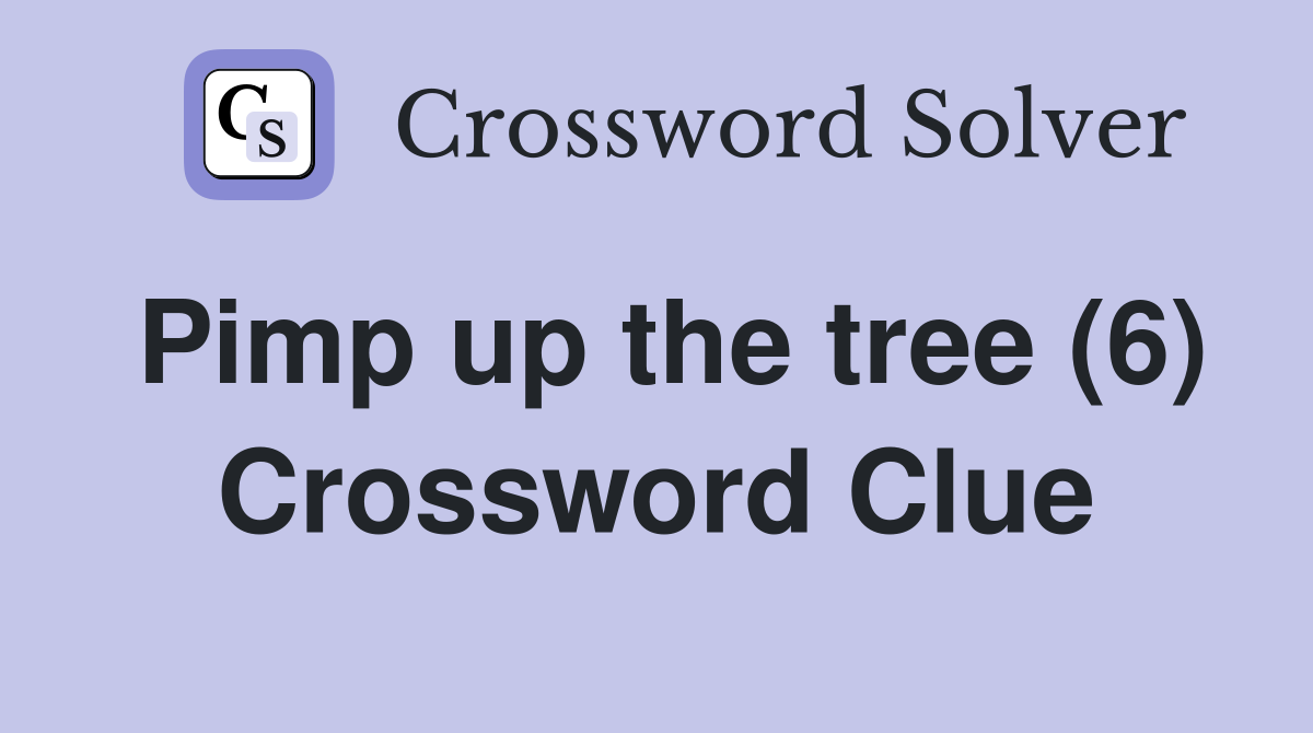 Pimp up the tree (6) Crossword Clue