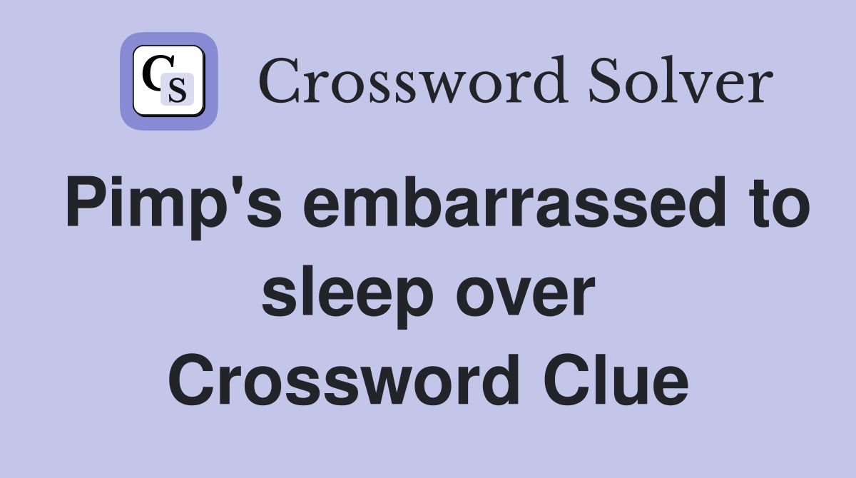 Pimp's embarrassed to sleep over Crossword Clue