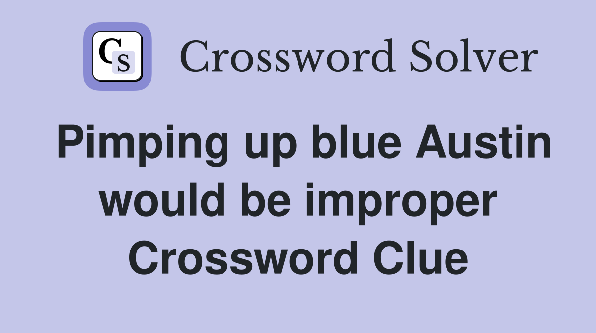 Pimping up blue Austin would be improper Crossword Clue