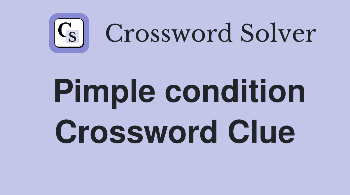 Pimple condition Crossword Clue