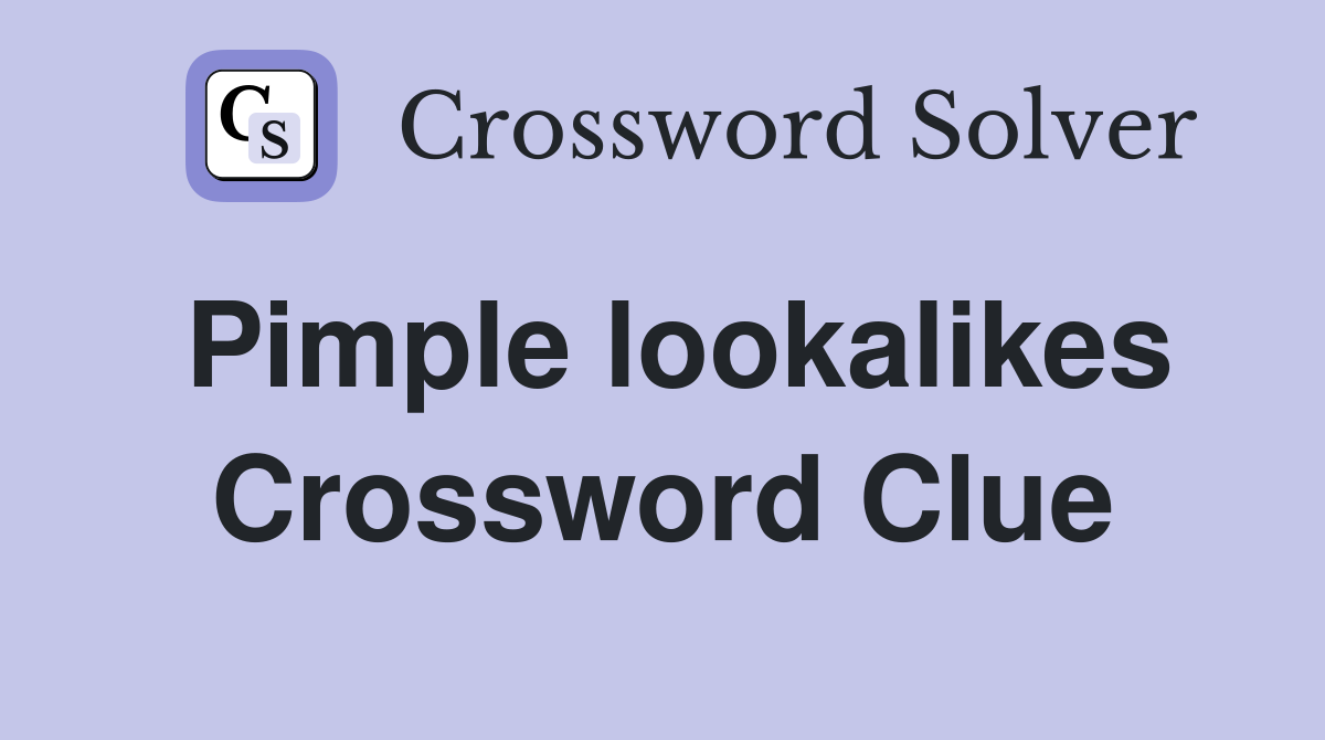 Pimple lookalikes Crossword Clue