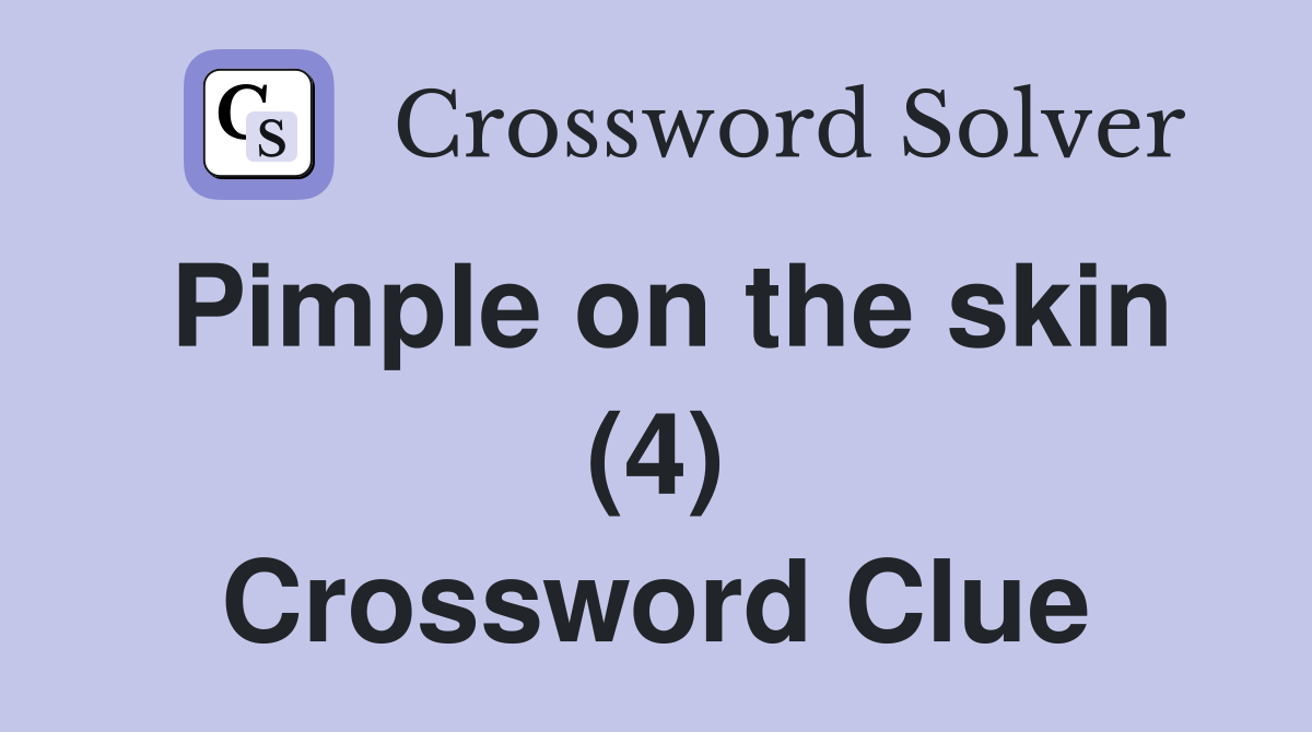 Pimple on the skin (4) Crossword Clue