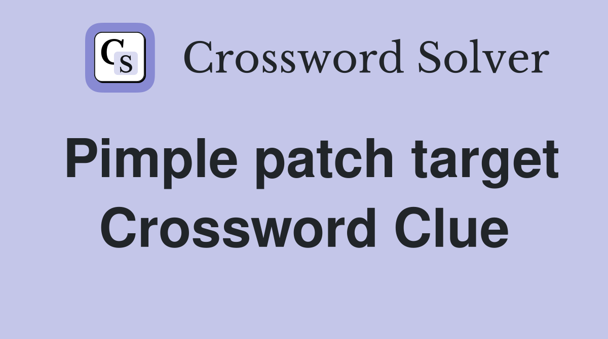 Pimple patch target Crossword Clue